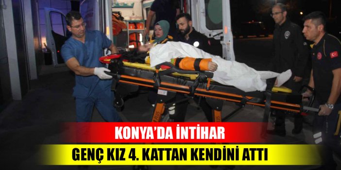 Konya'da intihar! Genç kız dördüncü kattan atladı