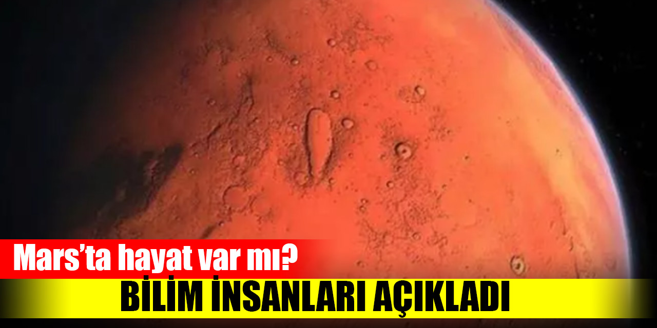 Mars'ta hayat var mı? Bilim insanları açıkladı