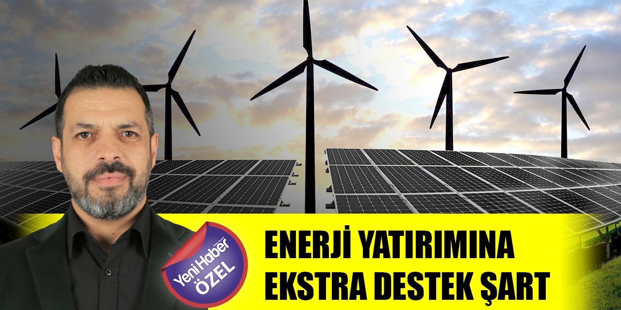 Enerji yatırımına ekstra destek şart