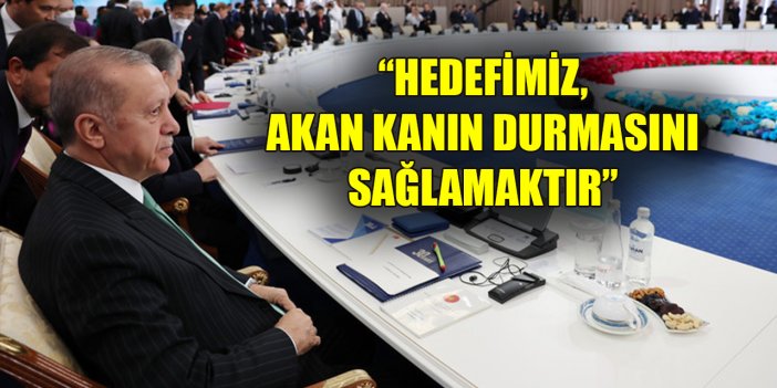 Erdoğan: Hedefimiz, akan kanın durmasını sağlamaktır