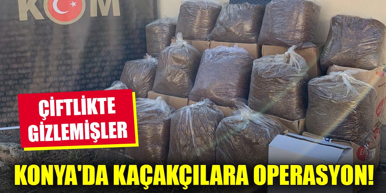 Konya'da kaçakçılara operasyon! Çiftlikte gizlemişler