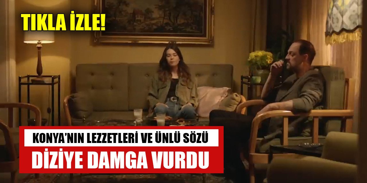 Konya’nın lezzetleri ve ünlü sözü diziye damga vurdu: "Yin yin yimedin din"