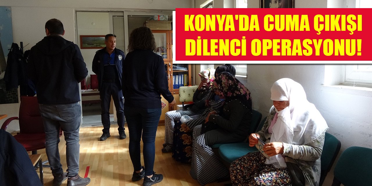 Konya'da cuma çıkışı dilenci operasyonu!