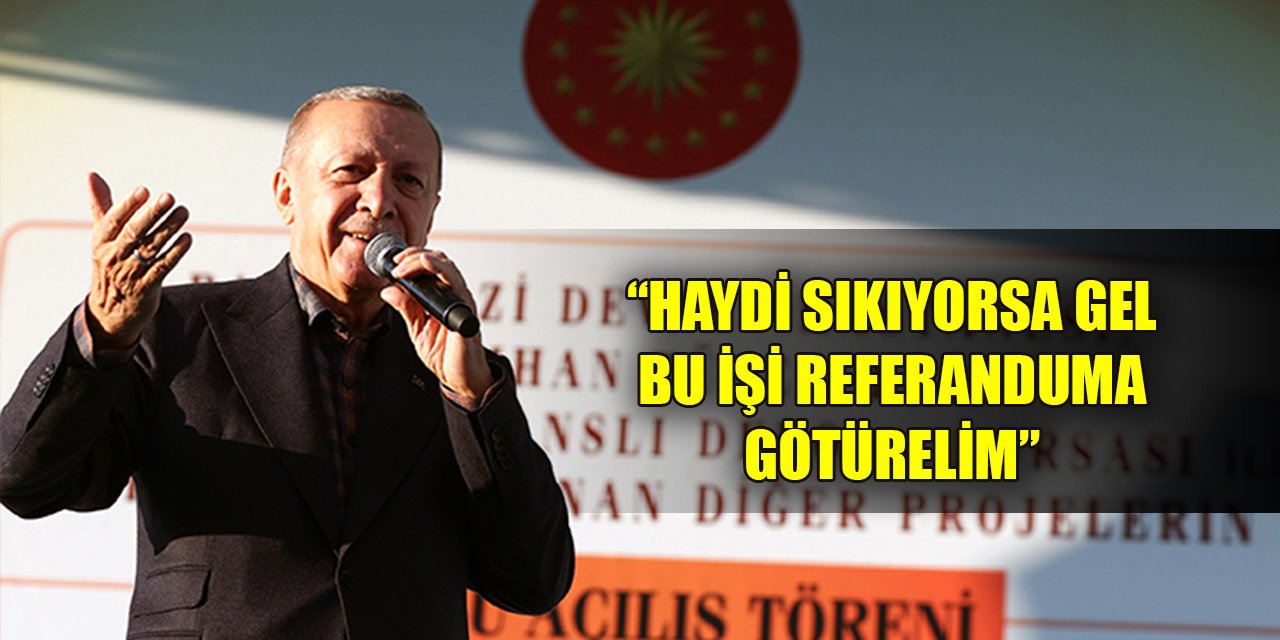 Cumhurbaşkanı Erdoğan'dan referandum çağrısı: Kararı millet versin