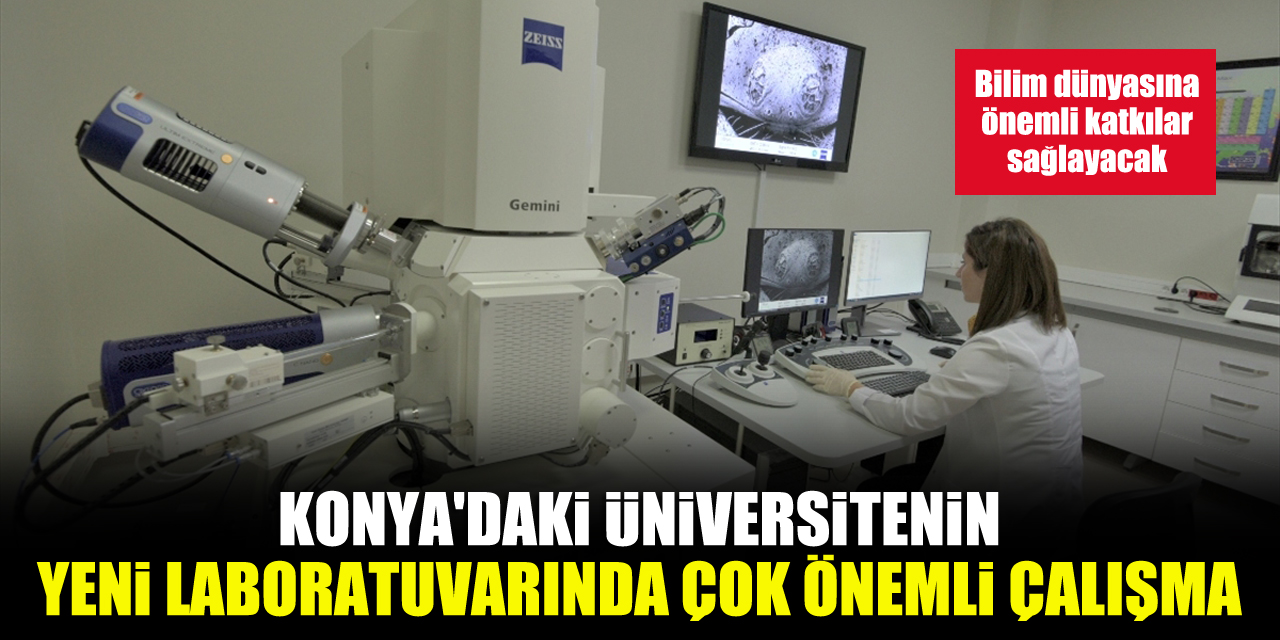 Konya'daki üniversitenin yeni laboratuvarında çok önemli çalışma...Bilim dünyasına önemli katkılar sağlayacak