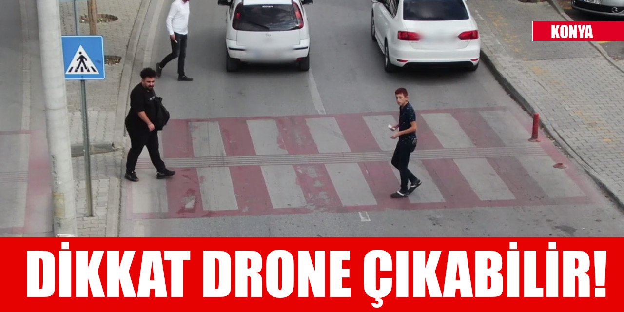 Konya'da trafiğe dikkat! Drone çıkabilir