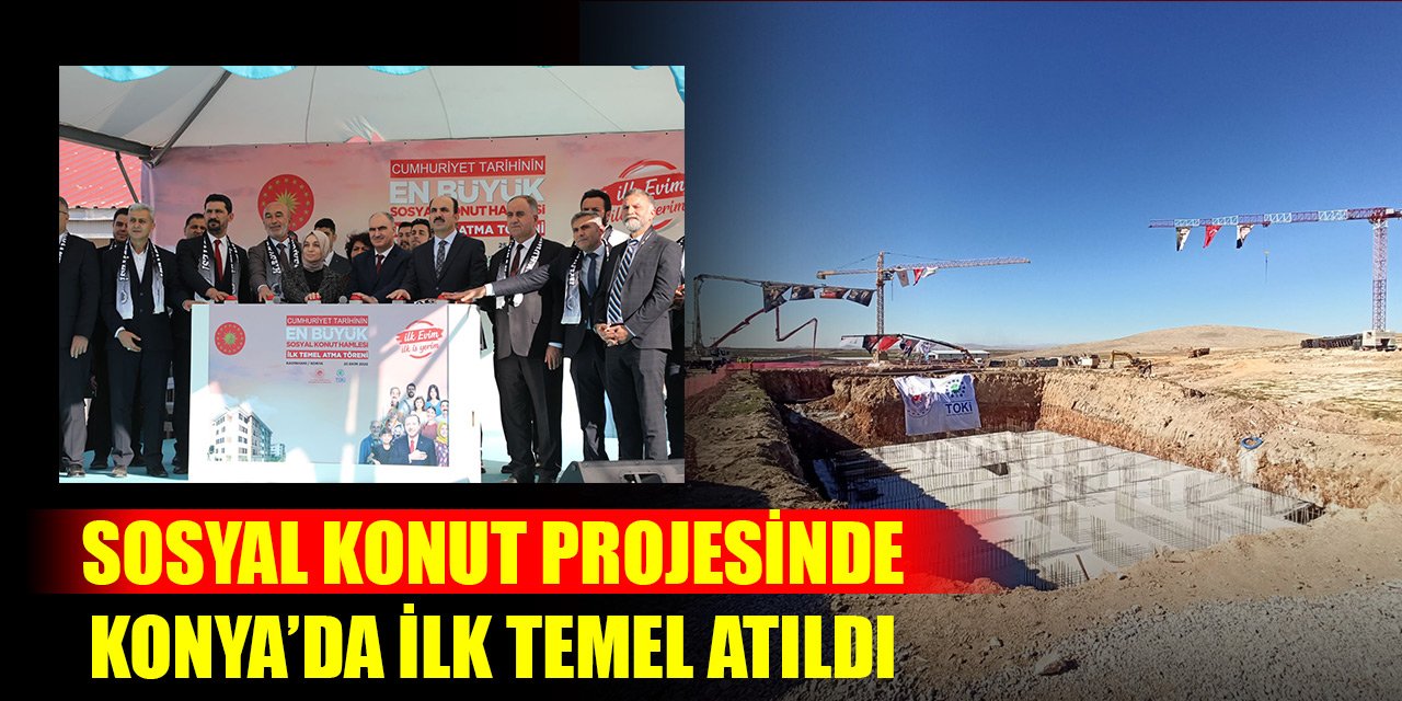 Cumhuriyet tarihinin en büyük konut projesinde Konya'da ilk temel orada atıldı