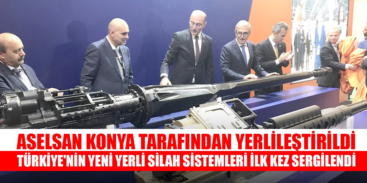 ASELSAN Konya tarafından yerlileştirildi, Türkiye'nin yeni yerli silah sistemleri ilk kez sergilendi