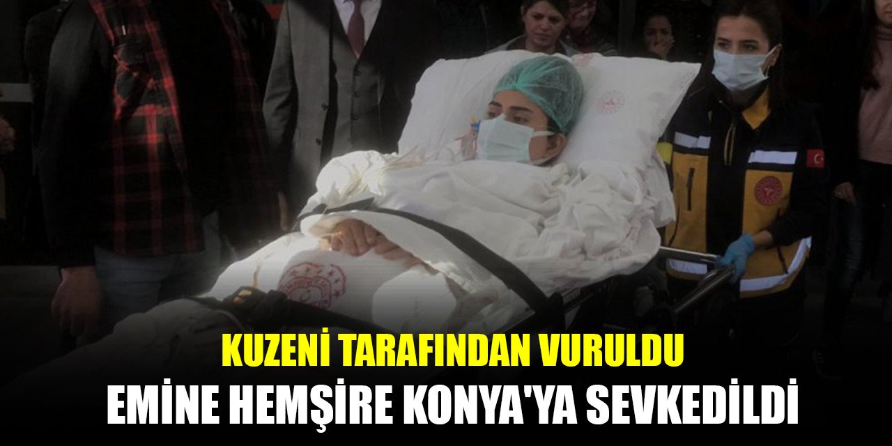 Kuzeni tarafından vuruldu, böbreğini kaybetti! Emine hemşire Konya'da tedavi edilecek