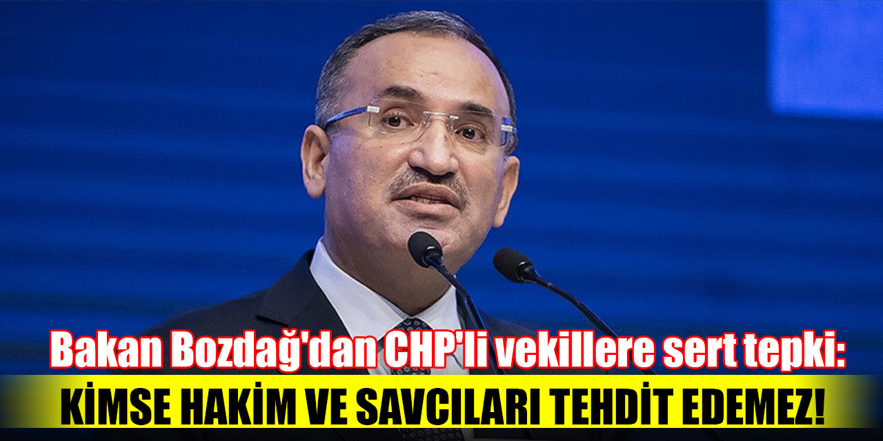 Bakan Bozdağ'dan CHP'li vekillere sert tepki: Kimse hakim ve savcıları tehdit edemez!