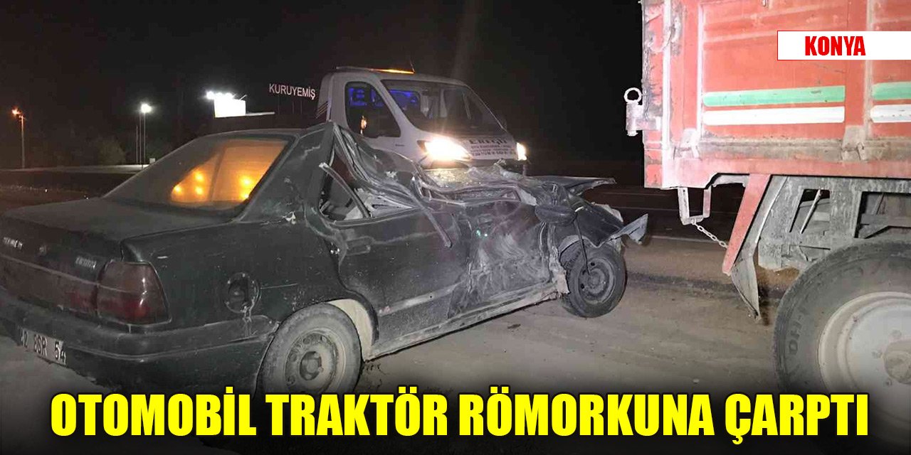 Konya'da kaza! Otomobil traktör römorkuna çarptı