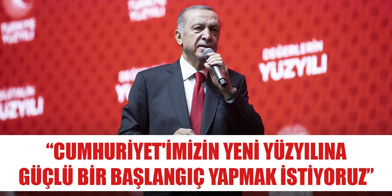 "Türkiye Yüzyılı" açıklandı! Erdoğan: Yeni yüzyıla güçlü bir başlangıç yapmak istiyoruz
