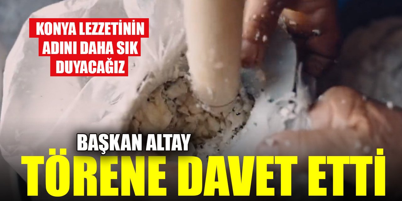 Konya lezzetinin adını daha sık duyacağız! Başkan Altay törene davet etti