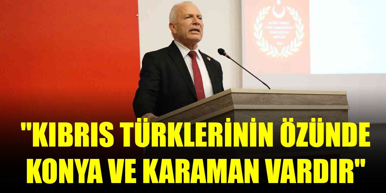 KKTC Meclis Başkanı Töre: "Kıbrıs Türklerinin özünde Konya ve Karaman vardır"
