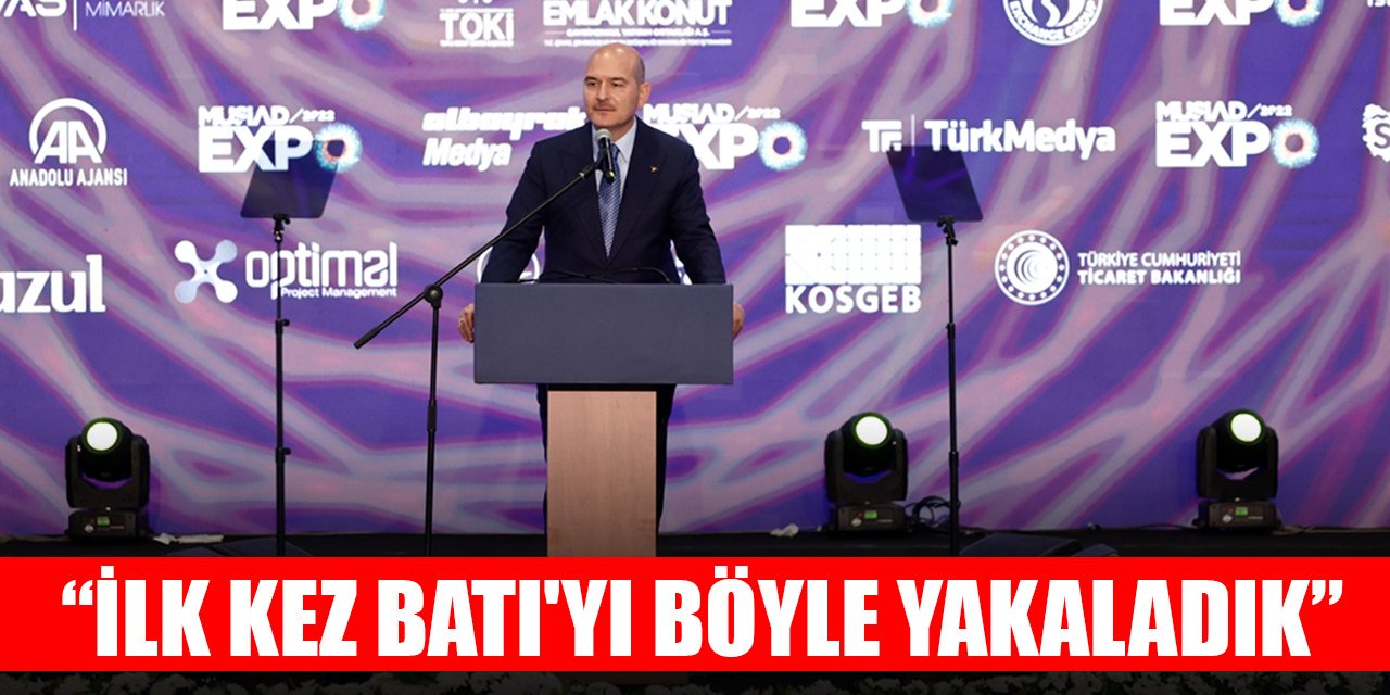 İçişleri Bakanı Soylu, MÜSİAD EXPO'da: İlk kez Batı'yı böyle yakaladık