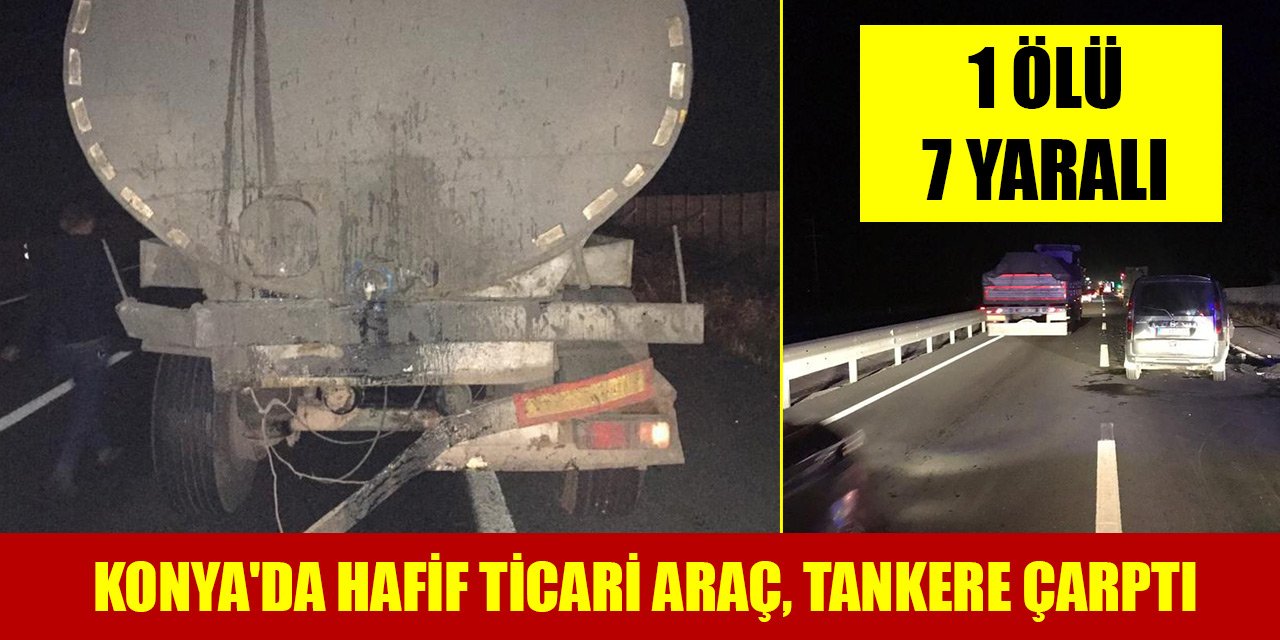 Konya'da hafif ticari araç, tankere çarptı: 1 ölü, 7 yaralı