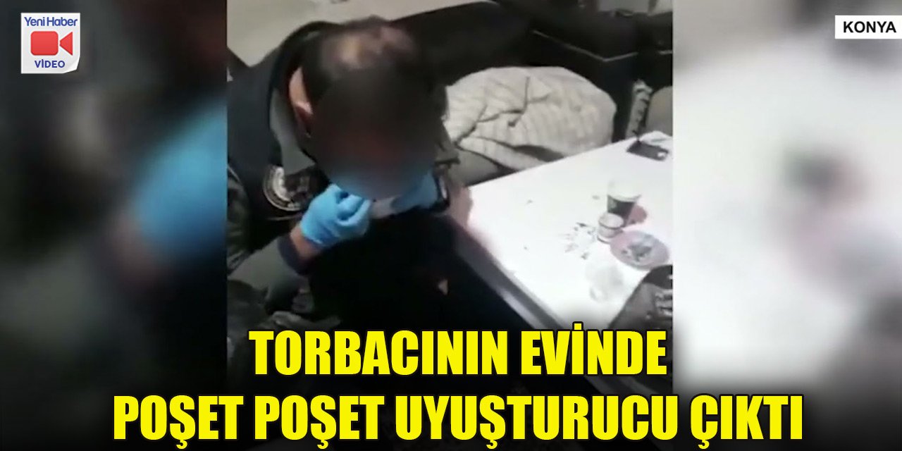 Konya’da torbacının evinde poşet poşet uyuşturucu çıktı