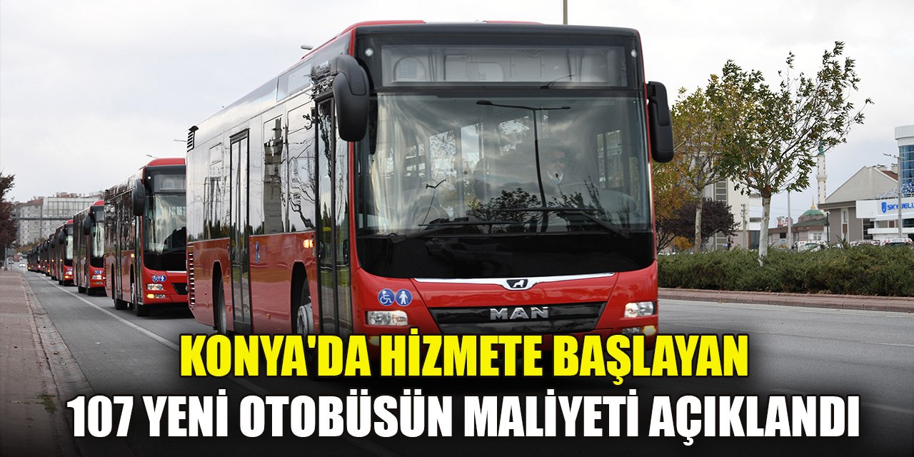 Konya'da hizmete başlayan 107 yeni otobüsün maliyeti açıklandı