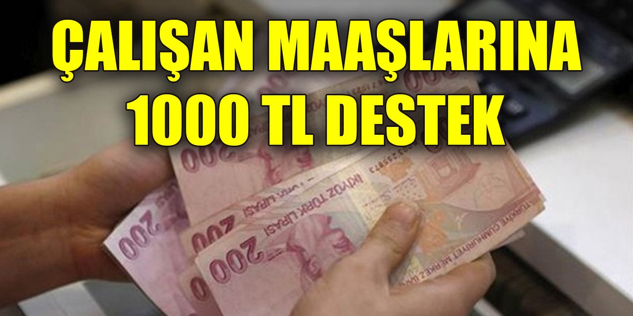Çalışan maaşlarına 1000 TL destek