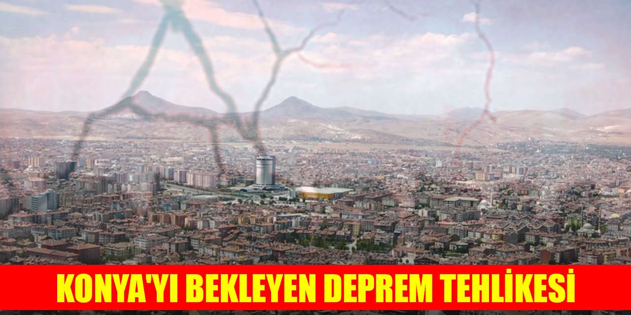 Konya'yı bekleyen deprem tehlikesi