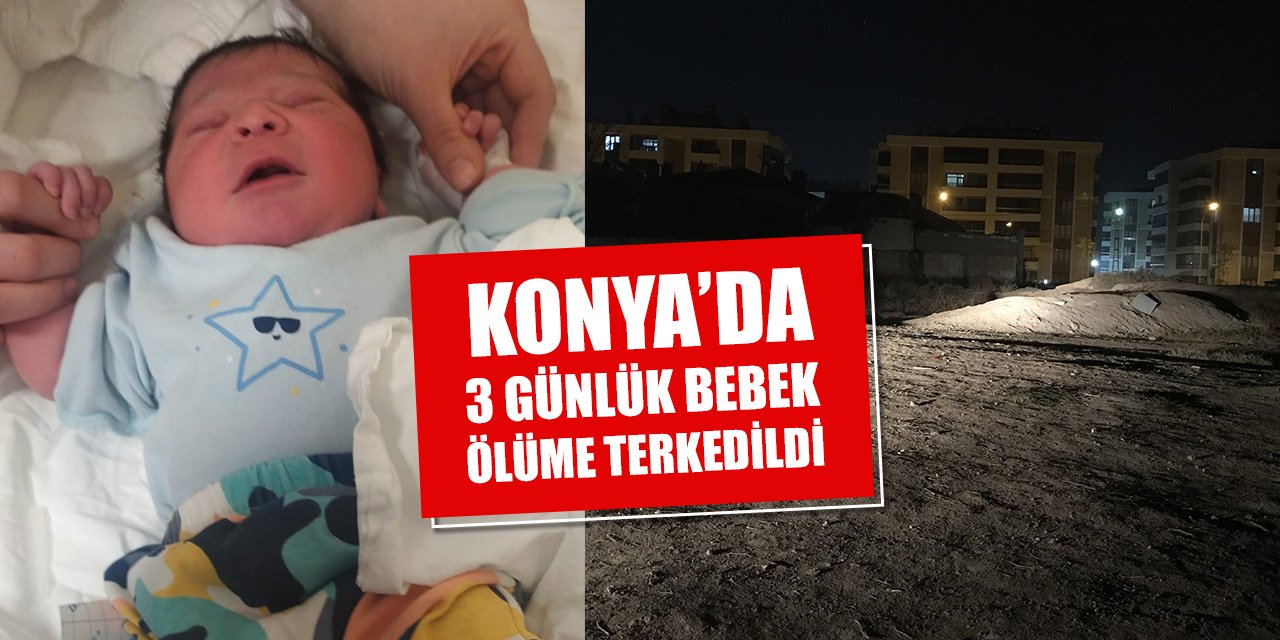 Son Dakika! Konya’da 3 günlük bebek ölüme terkedildi
