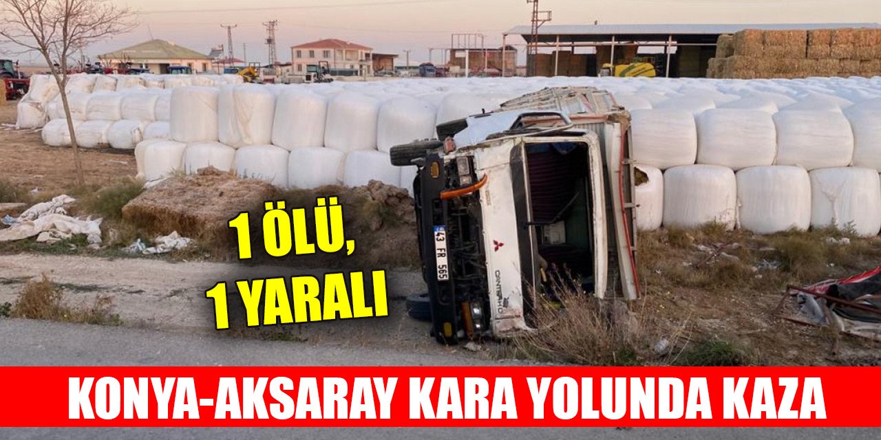 Konya-Aksaray kara yolunda büyükbaş hayvan yüklü kamyonet devrildi: 1 ölü, 1 yaralı