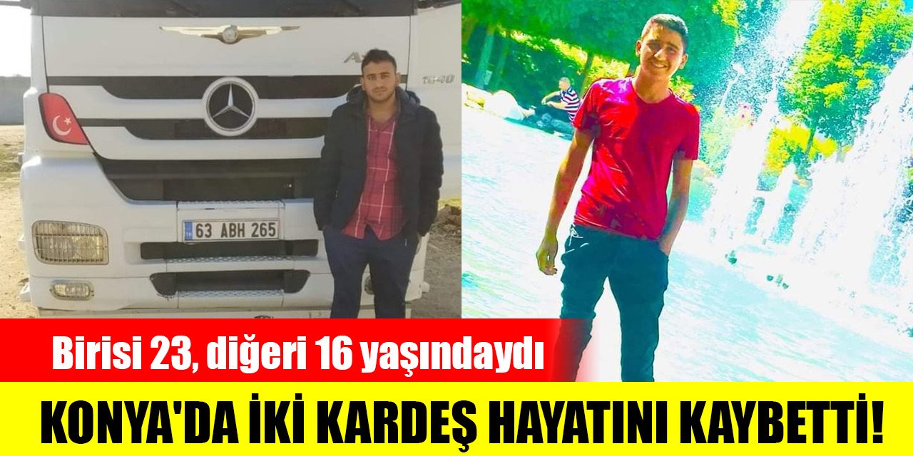 Konya'da iki kardeş hayatını kaybetti! Birisi 23, diğeri 16 yaşındaydı