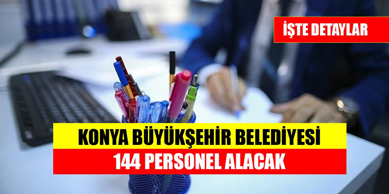 Konya Büyükşehir Belediyesi 144 personel alacak