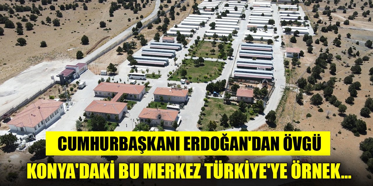 Konya'daki bu merkez Türkiye'ye örnek... Cumhurbaşkanı Erdoğan'dan övgü