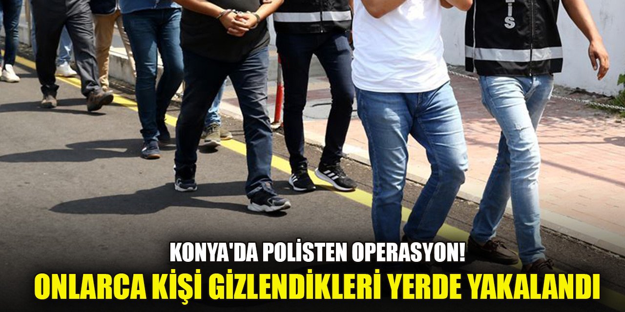 Konya'da polisten operasyon! 82 kişi yakalandı