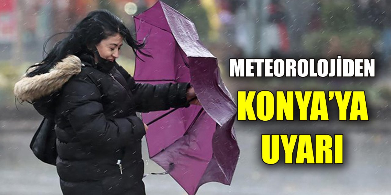 Meteorolojiden Konya ve çevresine önemli uyarı