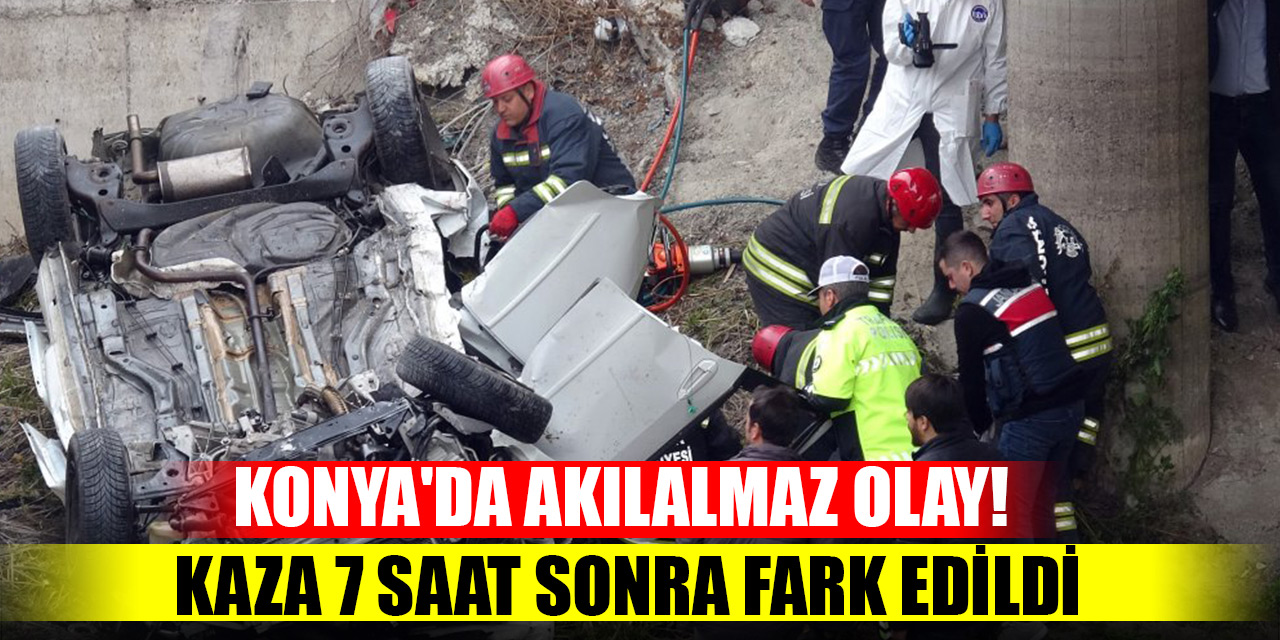 Konya'da akılalmaz olay! Kaza 7 saat sonra fark edildi