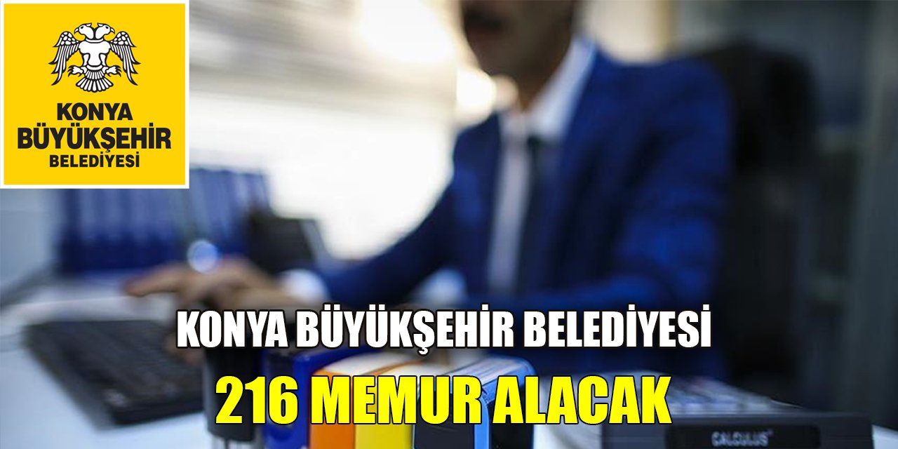 Konya Büyükşehir Belediyesi 216 memur olacak