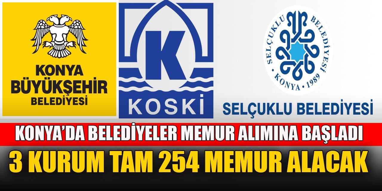 Konya’da belediyeler memur alımına başladı; 3 kurum tam 254 memur alacak