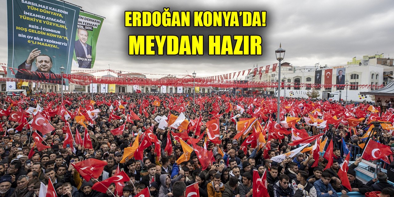 Cumhurbaşkanı Erdoğan Konya’da! Meydan hazır