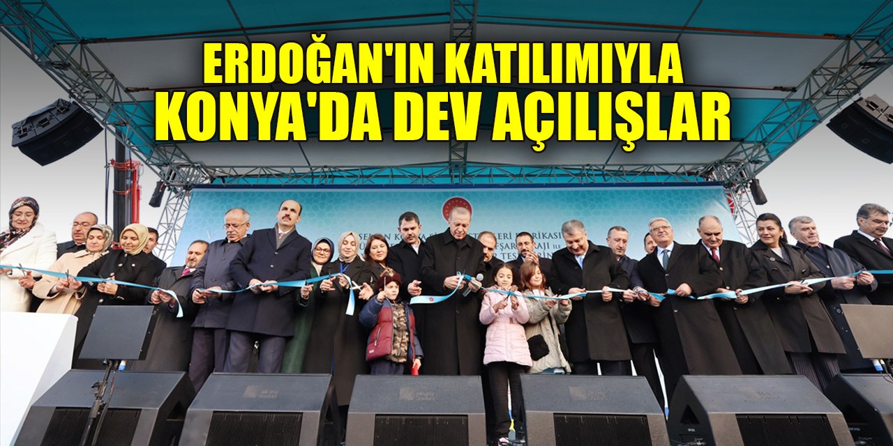 Cumhurbaşkanı Erdoğan'ın katılımıyla Konya'da dev açılışlar
