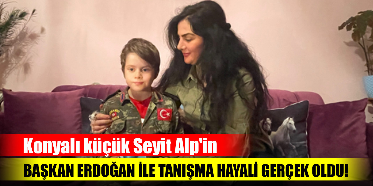 Konyalı küçük Seyit Alp'in Cumhurbaşkanı Erdoğan ile tanışma hayali gerçek oldu!