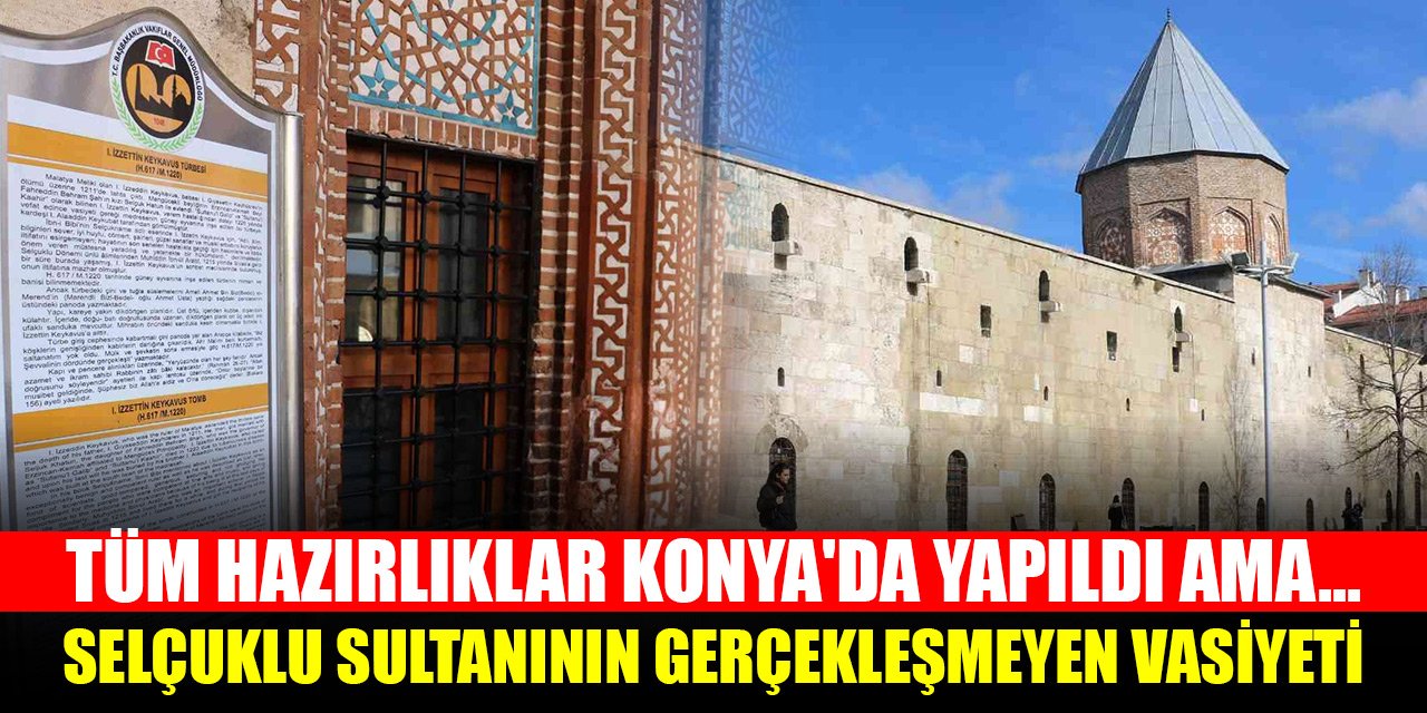 Tüm hazırlıklar Konya'da yapıldı ama... Selçuklu sultanının asırlardır gerçekleşmeyen vasiyeti