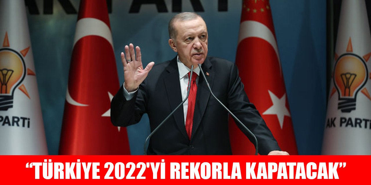 Erdoğan: Türkiye 2022'yi rekorla kapatacak