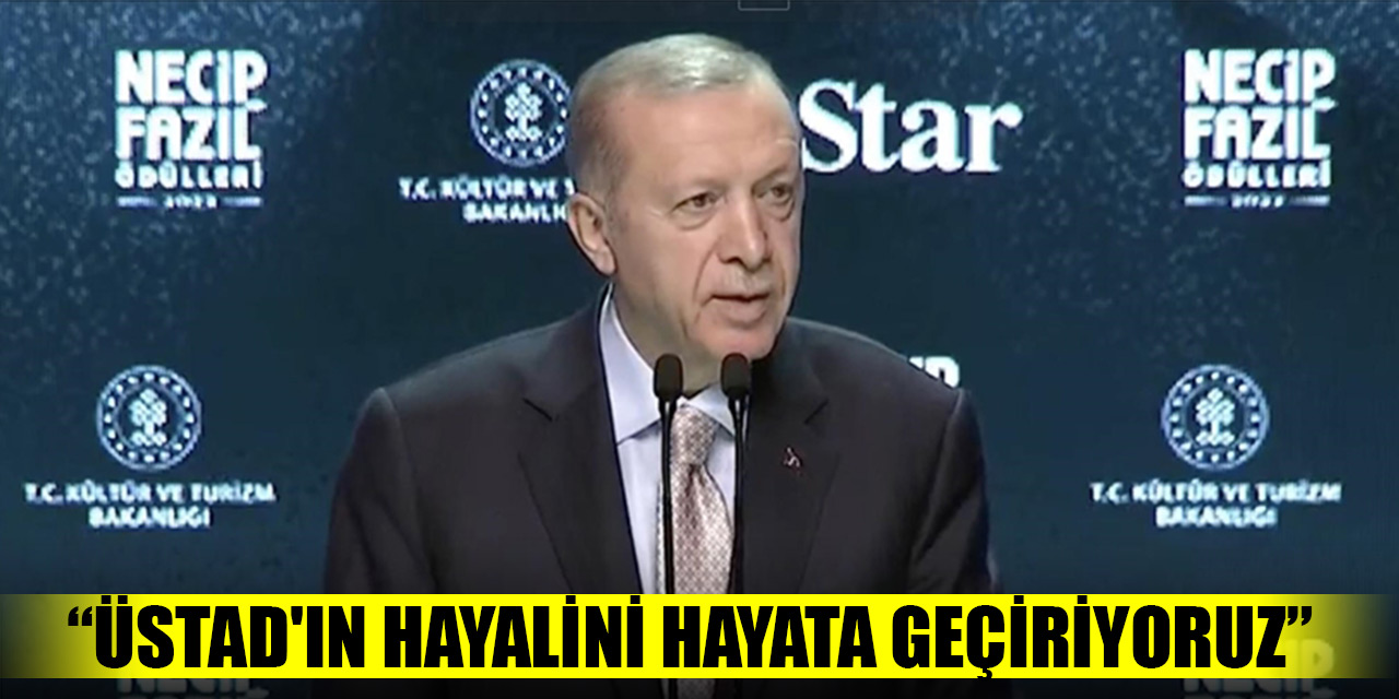 Cumhurbaşkanı Erdoğan Necip Fazıl Ödül Töreni'nde konuştu: Üstad'ın hayalini hayata geçiriyoruz