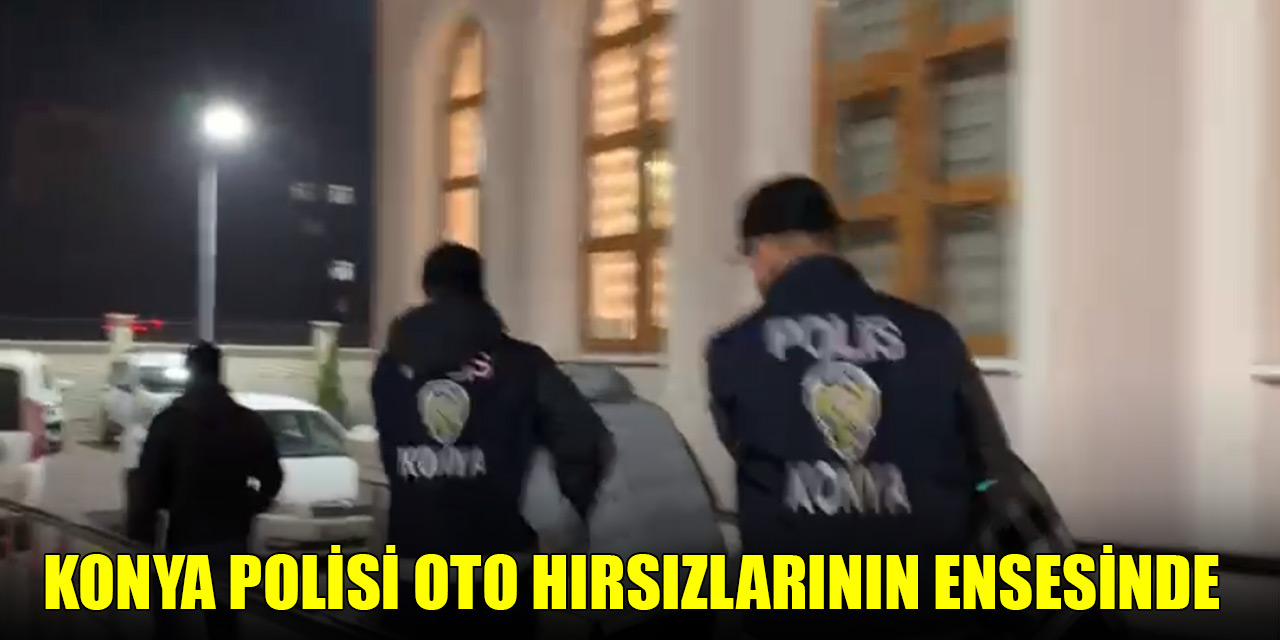 Konya polisi oto hırsızlarının ensesinde