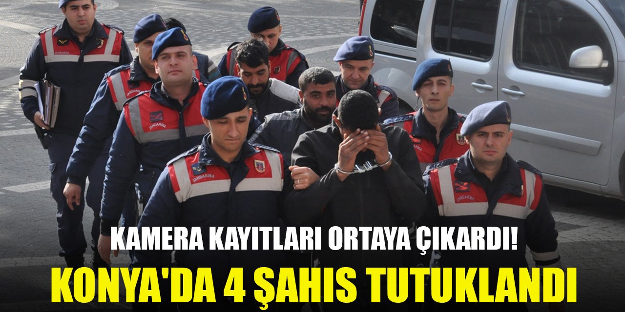 Kamera kayıtları ortaya çıkardı! Konya'da 4 şahıs tutuklandı