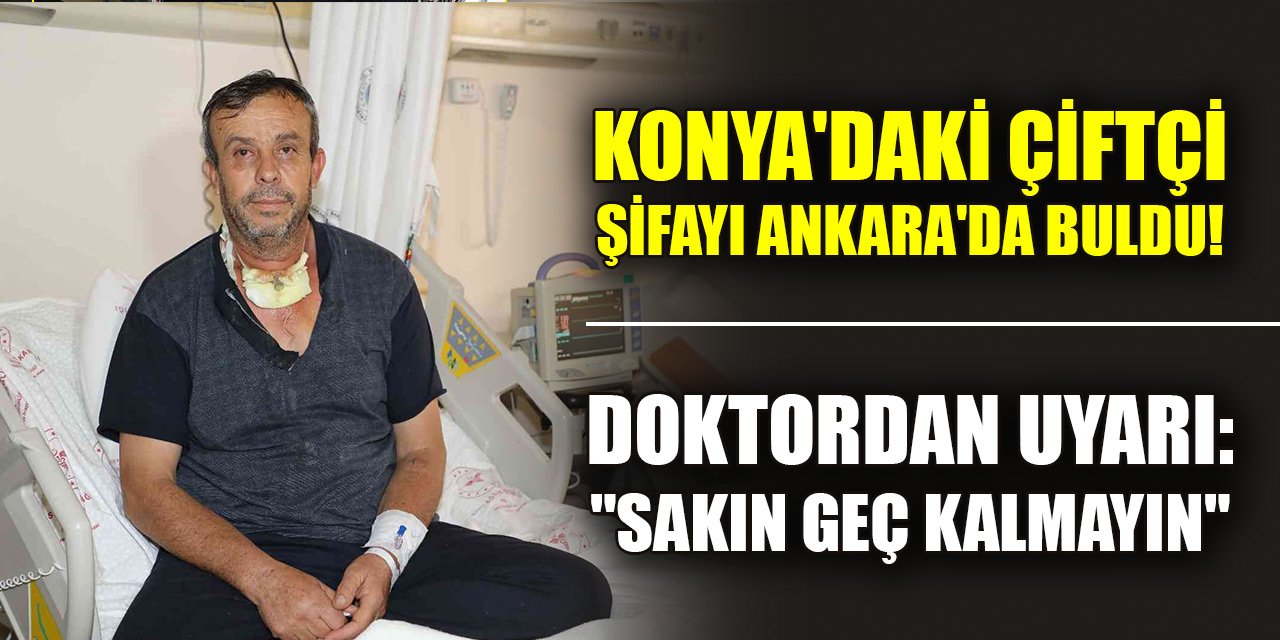 Konya'daki çiftçi şifayı Ankara'da buldu! Doktordan uyarı: "Sakın geç kalmayın"
