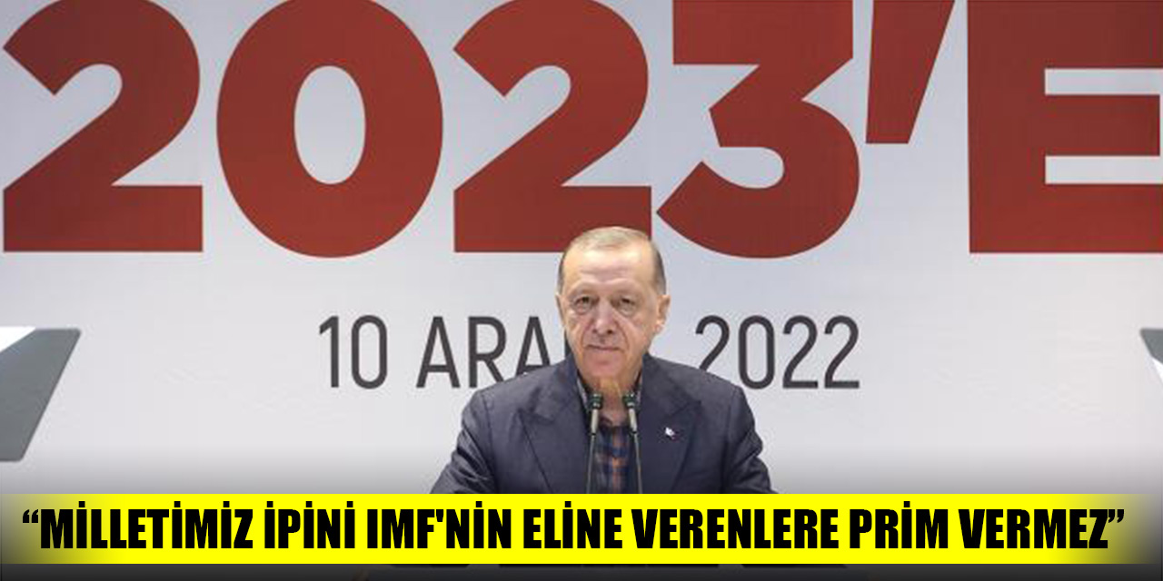 Cumhurbaşkanı Erdoğan: Milletimiz ipini IMF'nin eline verenlere prim vermez