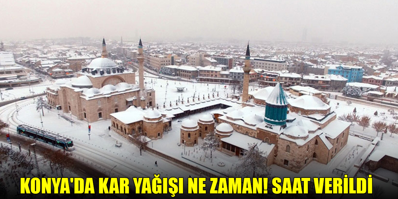 Konya'da kar yağışı ne zaman! Saat verildi