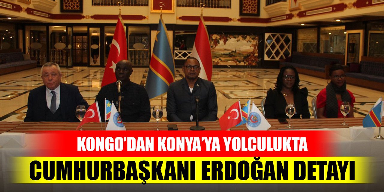Kongo’dan Konya’ya yolculukta Cumhurbaşkanı Erdoğan detayı