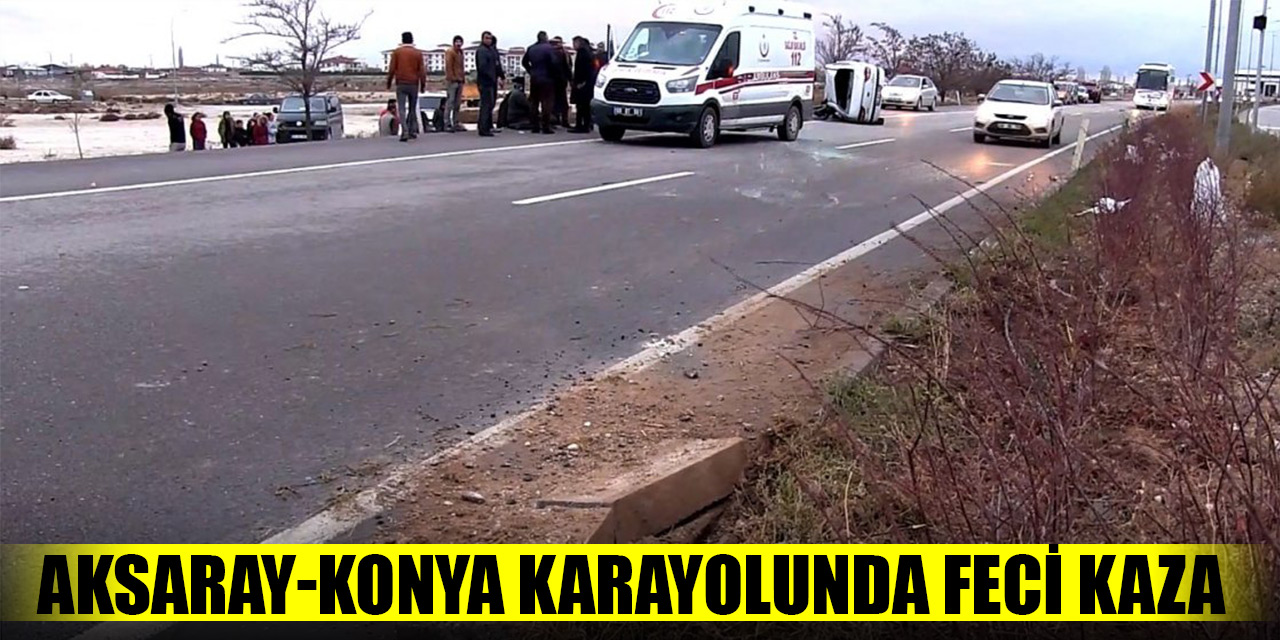 Aksaray-Konya karayolunda feci kaza: 1’i bebek 4 yaralı