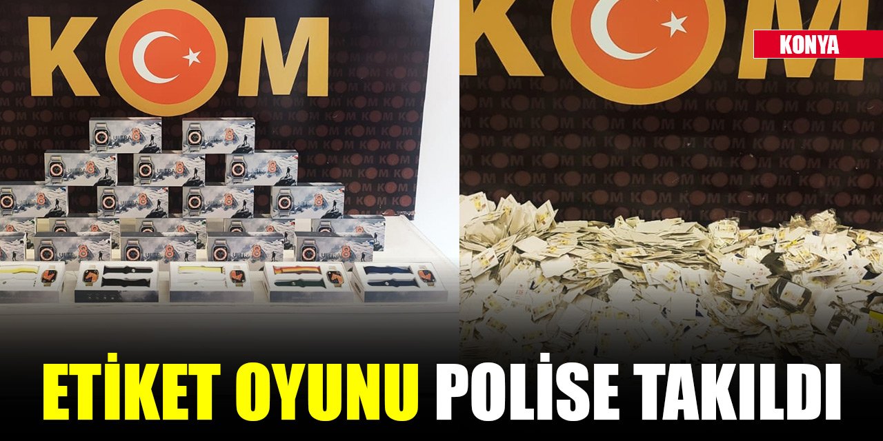 Konya'da etiket oyunu polise takıldı