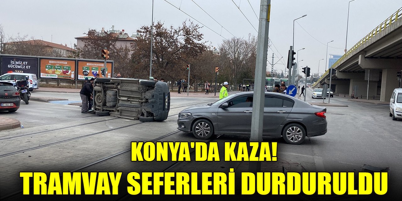 Konya'da kaza! Tramvay seferleri durduruldu