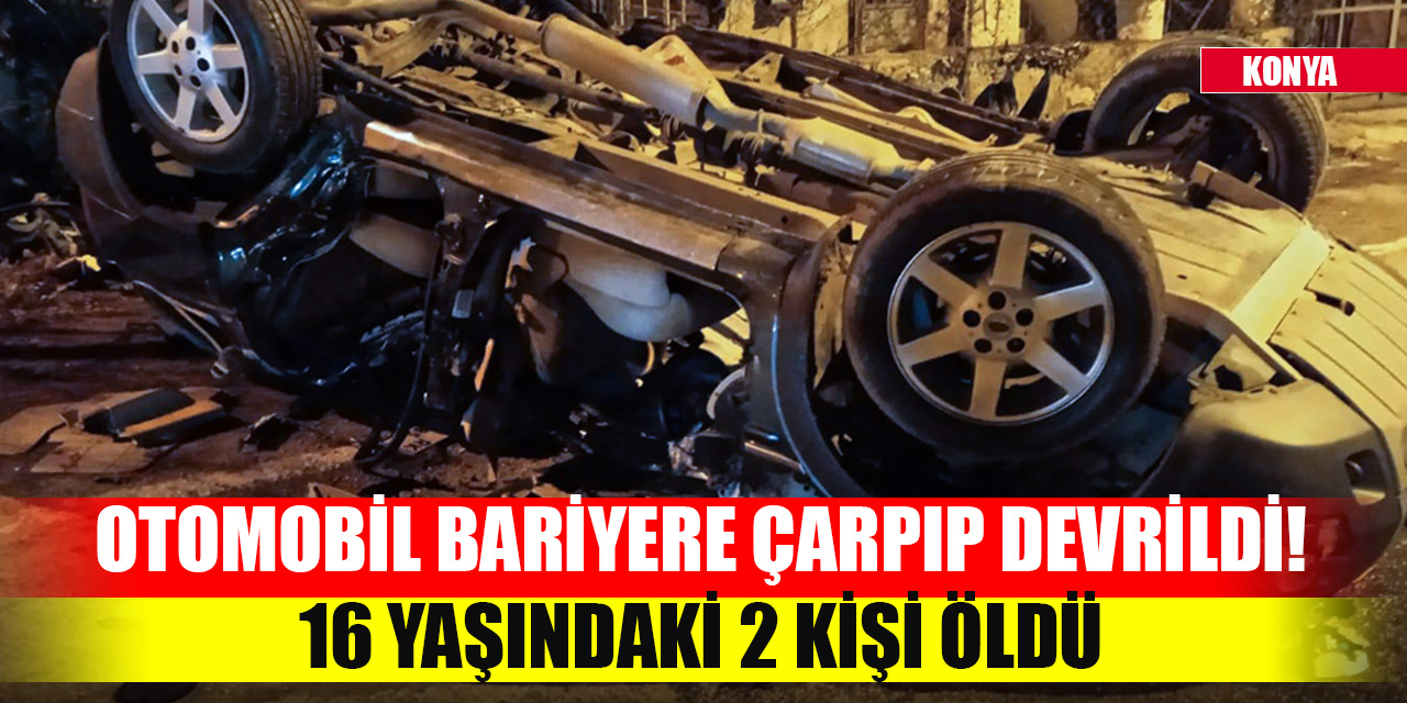 Konya'da otomobil bariyere çarpıp devrildi! 16 yaşındaki 2 kişi öldü